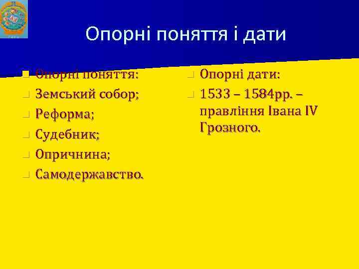 Опорні поняття і дати n n n Опорні поняття: Земський собор; Реформа; Судебник; Опричнина;