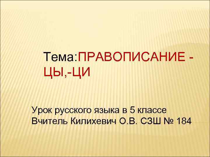 Тема: ПРАВОПИСАНИЕ ЦЫ, -ЦИ Урок русского языка в 5 классе Вчитель Килихевич О. В.