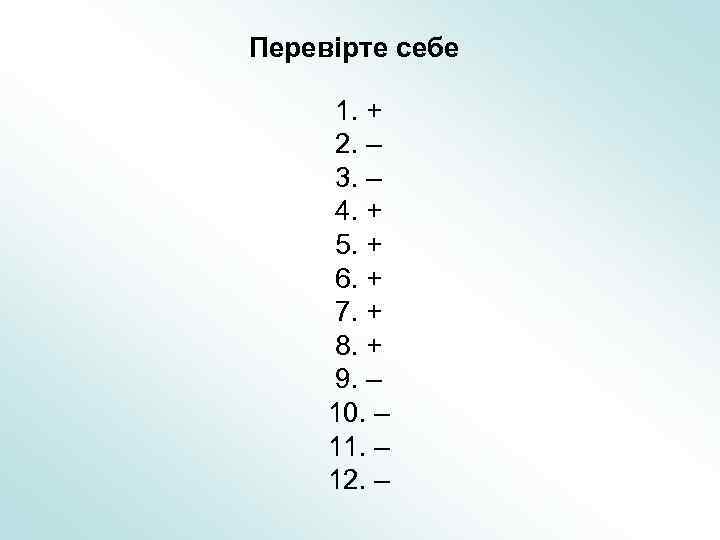 Перевірте себе 1. + 2. – 3. – 4. + 5. + 6. +