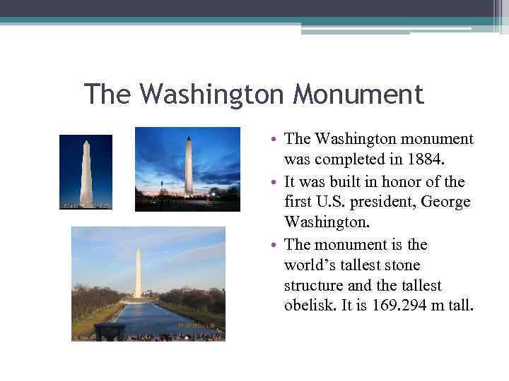 The Washington Monument • The Washington monument was completed in 1884. • It was