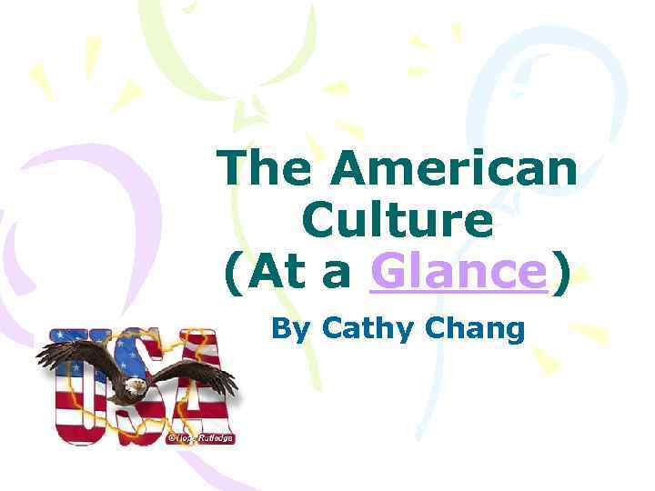 The American Culture (At a Glance) By Cathy Chang 