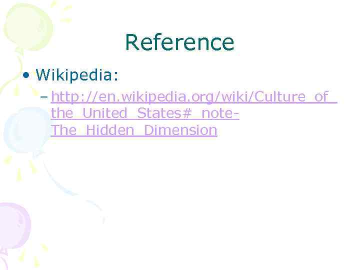 Reference • Wikipedia: – http: //en. wikipedia. org/wiki/Culture_of_ the_United_States#_note. The_Hidden_Dimension 