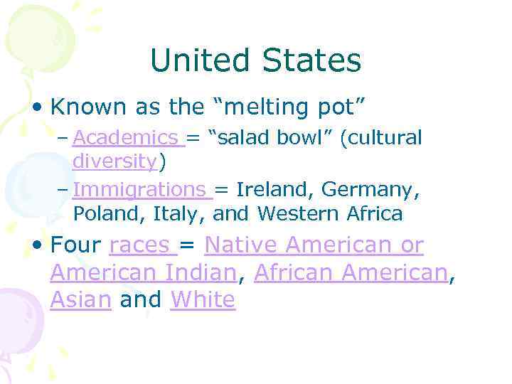 United States • Known as the “melting pot” – Academics = “salad bowl” (cultural