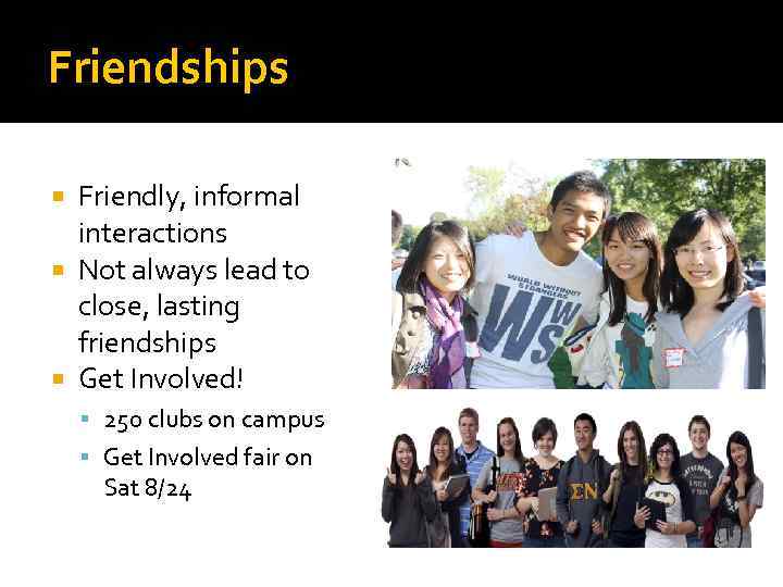 Friendships Friendly, informal interactions Not always lead to close, lasting friendships Get Involved! 250