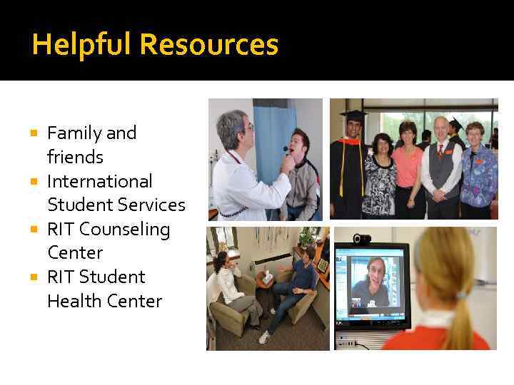 Helpful Resources Family and friends International Student Services RIT Counseling Center RIT Student Health