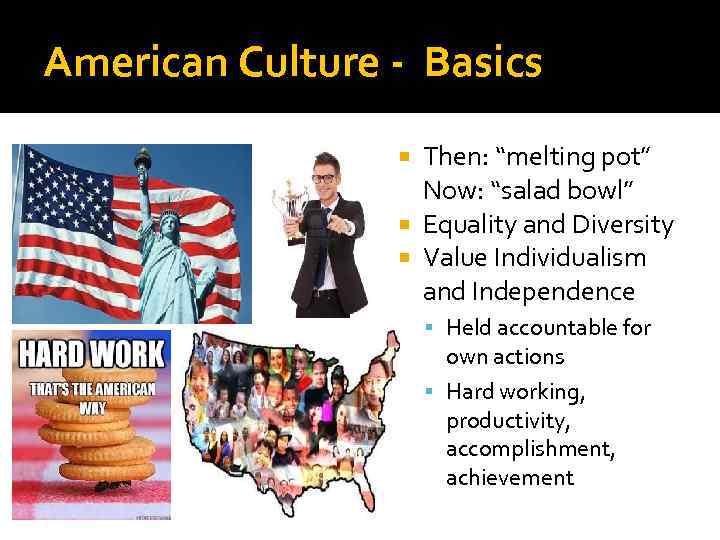 American Culture - Basics Then: “melting pot” Now: “salad bowl” Equality and Diversity Value