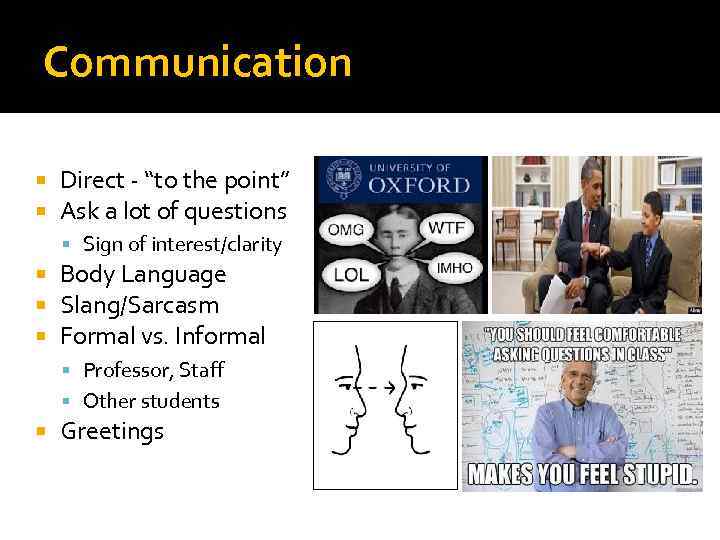 Communication Direct - “to the point” Ask a lot of questions Sign of interest/clarity