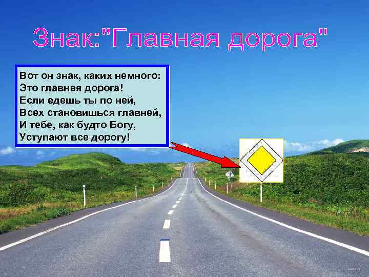 Вот он знак, каких немного: Это главная дорога! Если едешь ты по ней, Всех