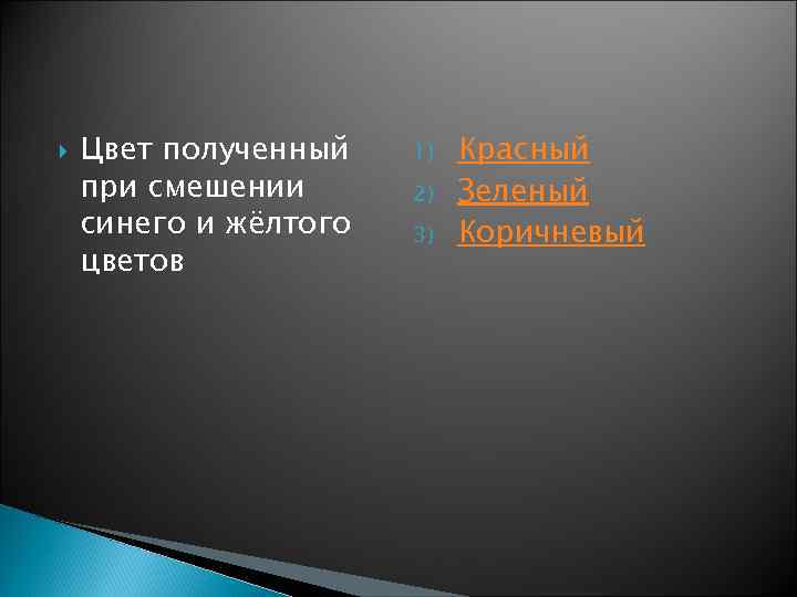  Цвет полученный при смешении синего и жёлтого цветов 1) 2) 3) Красный Зеленый