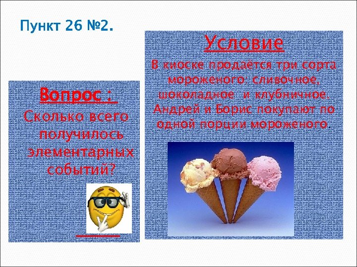 Пункт 26 № 2. Вопрос : Сколько всего получилось элементарных событий? Условие В киоске