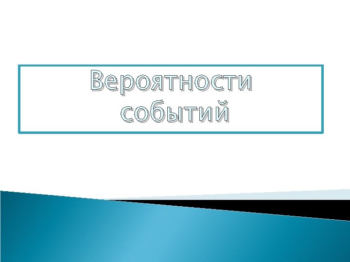 Вероятности событий 