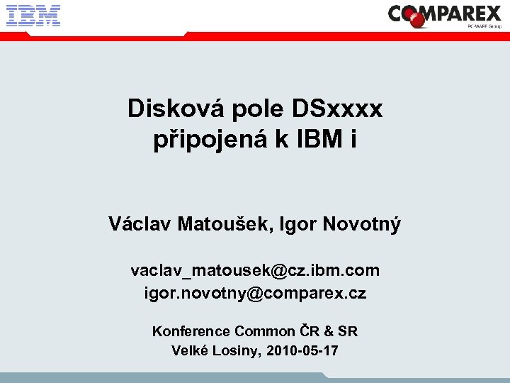 Disková pole DSxxxx připojená k IBM i Václav Matoušek, Igor Novotný vaclav_matousek@cz. ibm. com