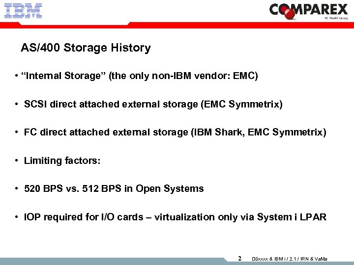 AS/400 Storage History • “Internal Storage” (the only non-IBM vendor: EMC) • SCSI direct