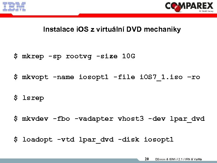 Instalace i. OS z virtuální DVD mechaniky $ mkrep -sp rootvg -size 10 G