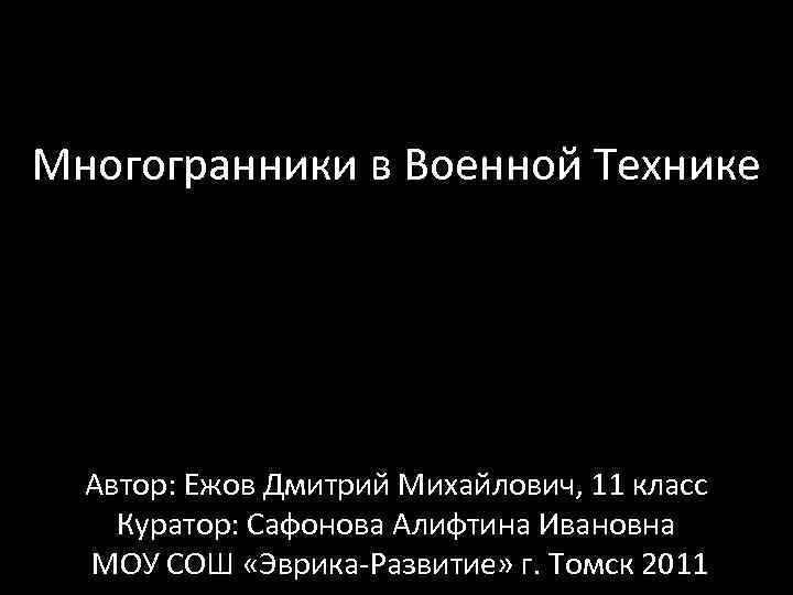 Многогранники в Военной Технике Автор: Ежов Дмитрий Михайлович, 11 класс Куратор: Сафонова Алифтина Ивановна