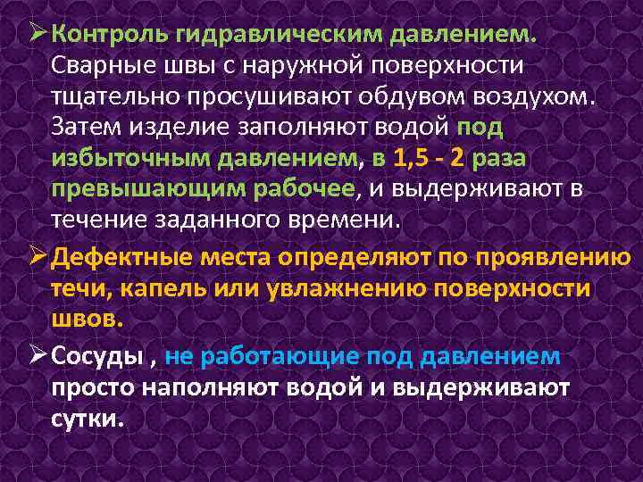 Ø Контроль гидравлическим давлением. Сварные швы с наружной поверхности тщательно просушивают обдувом воздухом. Затем