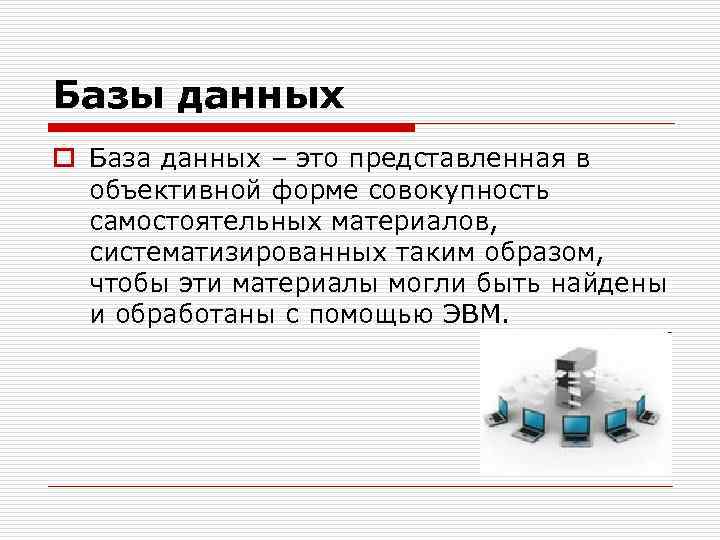 Базы данных o База данных – это представленная в объективной форме совокупность самостоятельных материалов,
