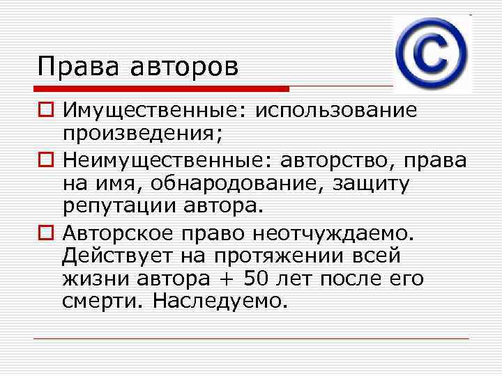 Права авторов o Имущественные: использование произведения; o Неимущественные: авторство, права на имя, обнародование, защиту