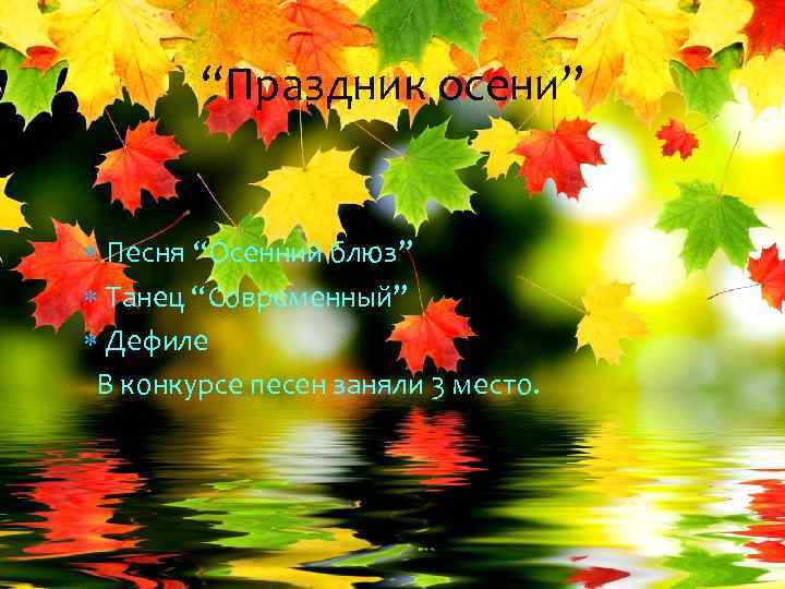 “Праздник осени” Песня “Осенний блюз” Танец “Современный” Дефиле В конкурсе песен заняли 3 место.