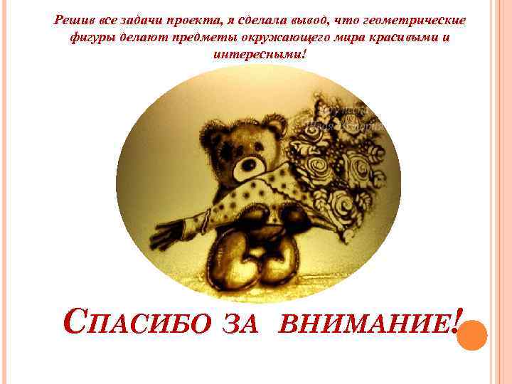 Решив все задачи проекта, я сделала вывод, что геометрические фигуры делают предметы окружающего мира