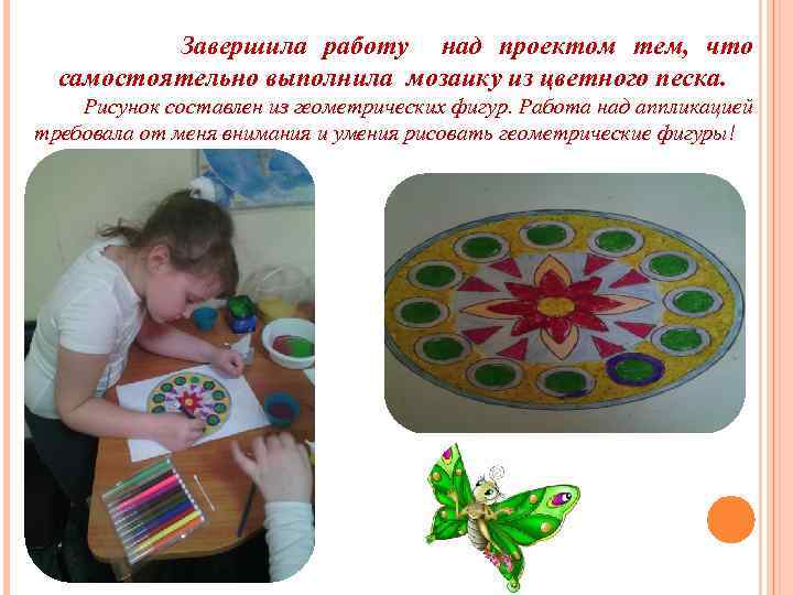 Завершила работу над проектом тем, что самостоятельно выполнила мозаику из цветного песка. Рисунок составлен
