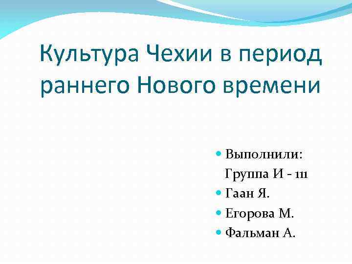 Культура Чехии в период раннего Нового времени Выполнили: Группа И - 111 Гаан Я.