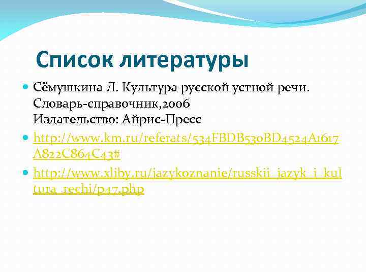  Список литературы Сёмушкина Л. Культура русской устной речи. Словарь-справочник, 2006 Издательство: Айрис-Пресс http: