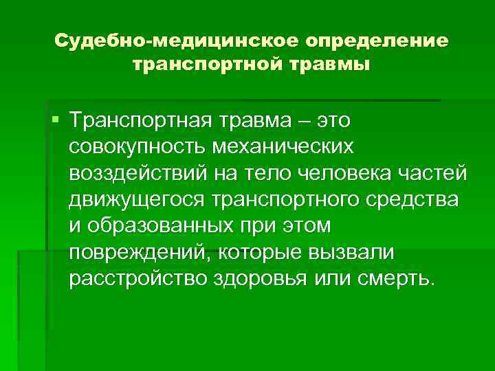 Судебно-медицинское определение транспортной травмы § Транспортная травма – это совокупность механических возздействий на тело