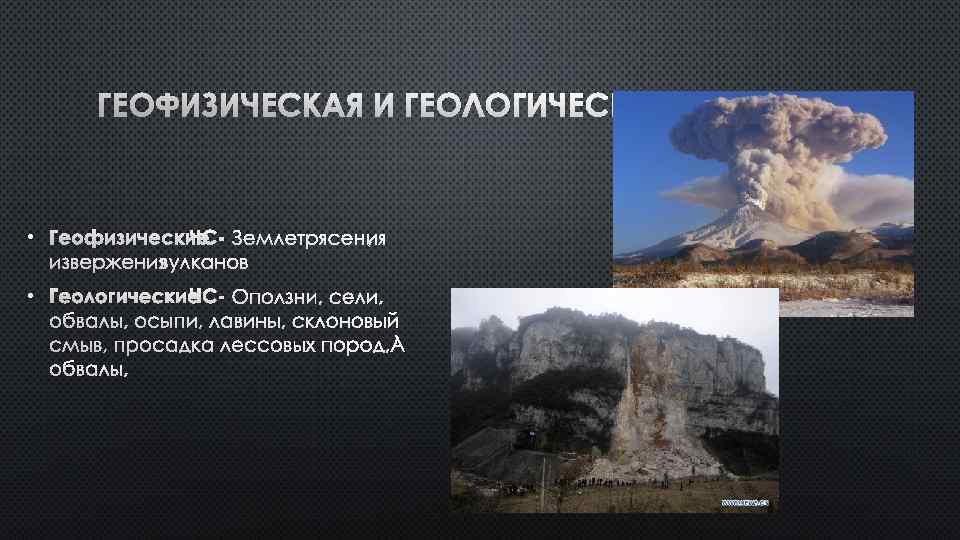 ГЕОФИЗИЧЕСКАЯ И ГЕОЛОГИЧЕСКАЯ • ГЕОФИЗИЧЕСКИЕ ЧС- ЗЕМЛЕТРЯСЕНИЯ, ИЗВЕРЖЕНИЯ ВУЛКАНОВ • ГЕОЛОГИЧЕСКИЕ ЧС- ОПОЛЗНИ, СЕЛИ,