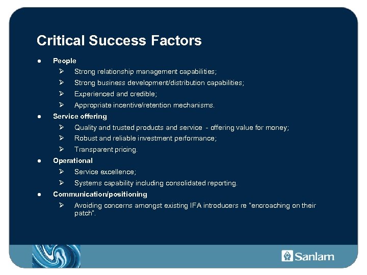 Critical Success Factors ● People Ø Ø Strong business development/distribution capabilities; Ø Experienced and