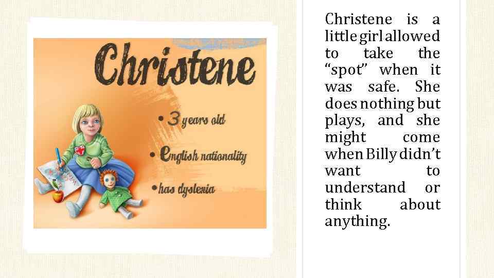 Christene is a little girl allowed to take the “spot” when it was safe.