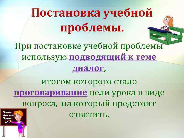 Постановка учебной проблемы. При постановке учебной проблемы использую подводящий к теме диалог, итогом которого