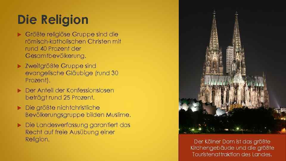 Die Religion Größte religiöse Gruppe sind die römisch-katholischen Christen mit rund 40 Prozent der