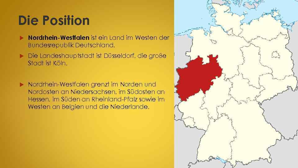 Die Position Nordrhein-Westfalen ist ein Land im Westen der Bundesrepublik Deutschland. Die Landeshauptstadt ist