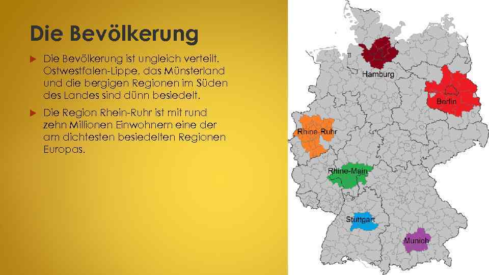 Die Bevölkerung ist ungleich verteilt. Ostwestfalen-Lippe, das Münsterland und die bergigen Regionen im Süden
