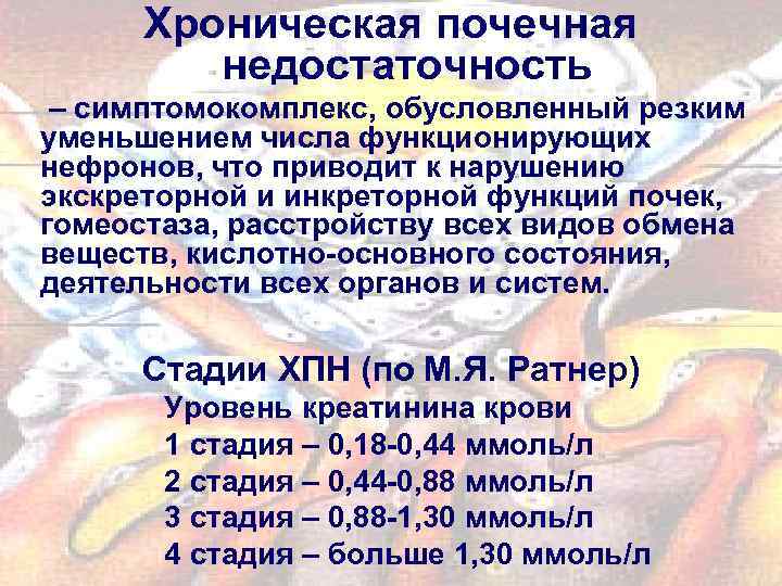 Хроническая почечная недостаточность – симптомокомплекс, обусловленный резким уменьшением числа функционирующих нефронов, что приводит к