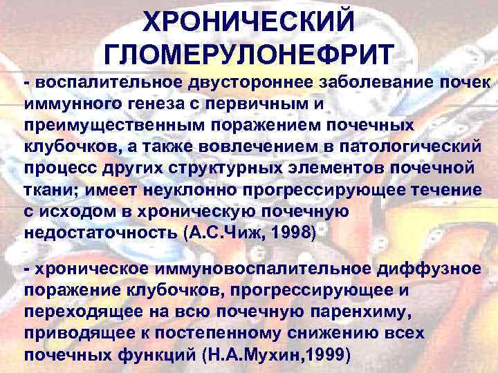 ХРОНИЧЕСКИЙ ГЛОМЕРУЛОНЕФРИТ - воспалительное двустороннее заболевание почек иммунного генеза с первичным и преимущественным поражением