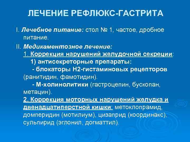 ЛЕЧЕНИЕ РЕФЛЮКС-ГАСТРИТА I. Лечебное питание: стол № 1, частое, дробное питание. II. Медикаментозное лечение: