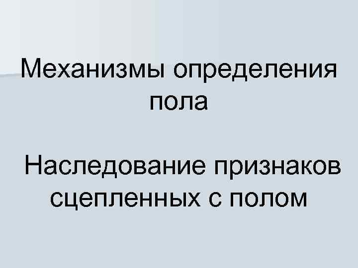 Механизмы определения пола Наследование признаков сцепленных с полом 