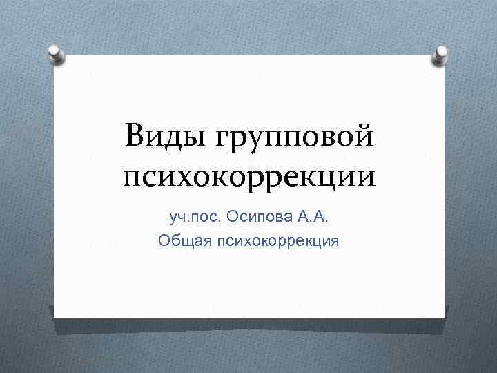 Виды групповой психокоррекции уч. пос. Осипова А. А. Общая психокоррекция 