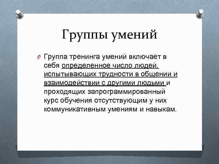 Группы умений O Группа тренинга умений включает в себя определенное число людей, испытывающих трудности