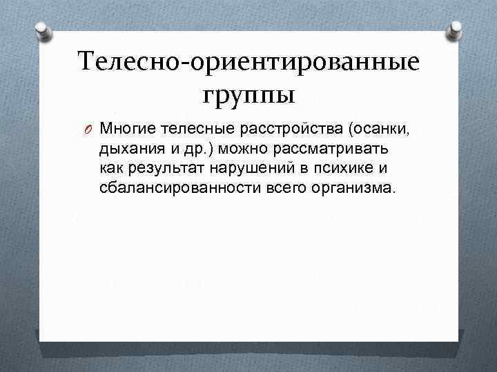 Телесно-ориентированные группы O Многие телесные расстройства (осанки, дыхания и др. ) можно рассматривать как