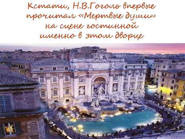 Кстати, Н. В. Гоголь впервые прочитал «Мертвые души» на сцене гостинной именно в этом