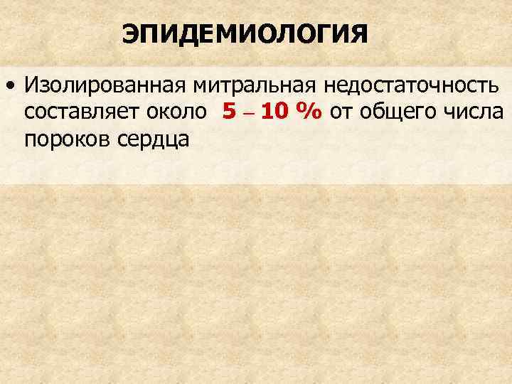 ЭПИДЕМИОЛОГИЯ • Изолированная митральная недостаточность составляет около 5 – 10 % от общего числа