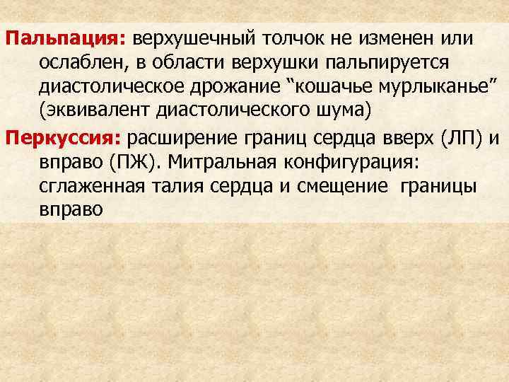 Пальпация: верхушечный толчок не изменен или ослаблен, в области верхушки пальпируется диастолическое дрожание “кошачье