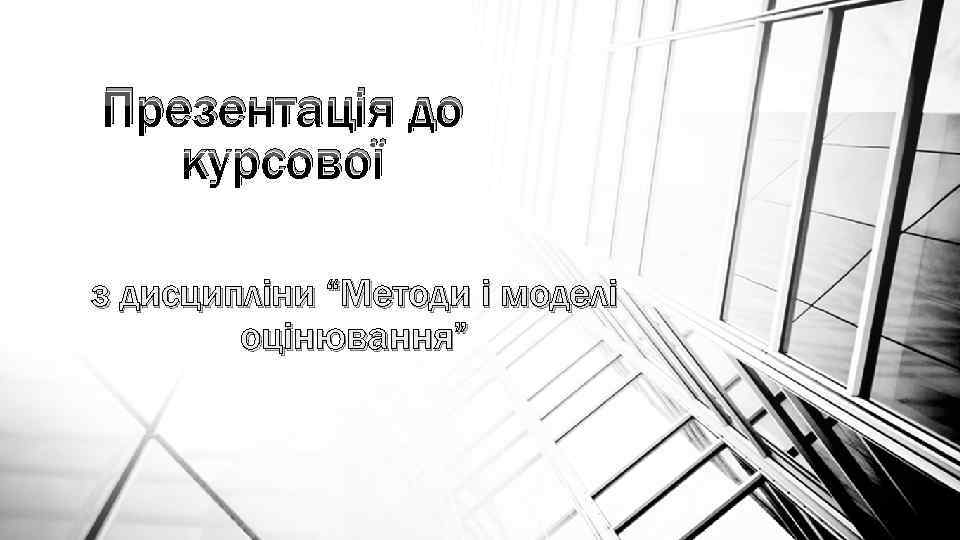 Презентація до курсової з дисципліни “Методи і моделі оцінювання” 