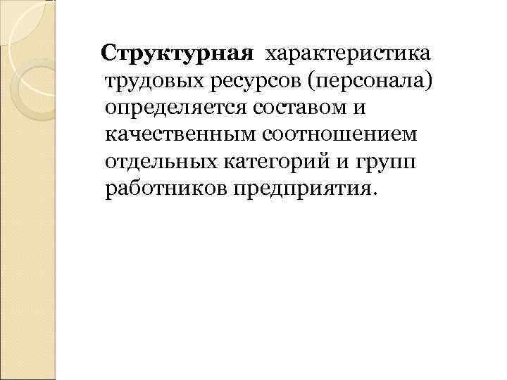 Структурная характеристика трудовых ресурсов (персонала) определяется составом и качественным соотношением отдельных категорий и групп