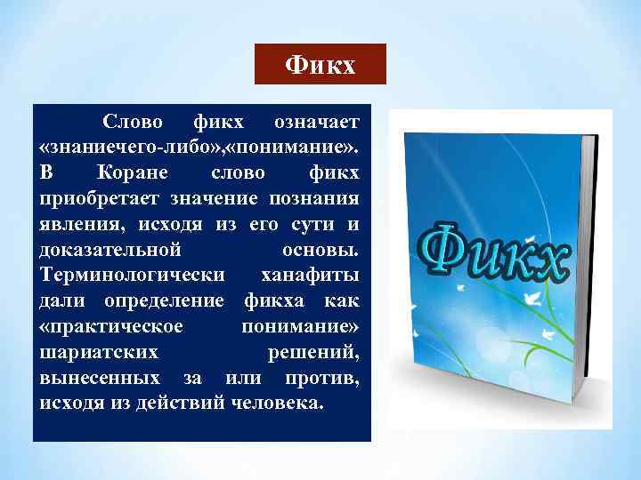 Фикх Слово фикх означает «знаниечего-либо» , «понимание» . В Коране слово фикх приобретает значение