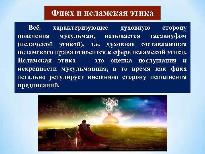 Фикх и исламская этика Всё, характеризующее духовную сторону поведения мусульман, называется тасаввуфом (исламской этикой),