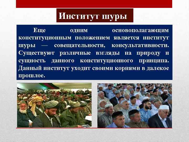 Институт шуры Еще одним основополагающим конституционным положением является институт шуры — совещательности, консультативности. Существуют